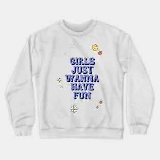 Girls Just Wanna Have Fun Crewneck Sweatshirt